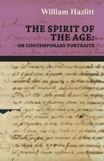 The Spirit of the Age Or Contemporary Portraits By William Hazlitt Reader