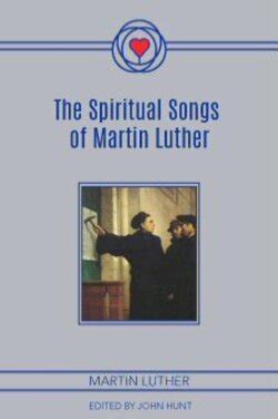 The Spiritual Songs of Martin Luther Classic Reprint Reader