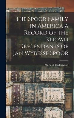 The Spoor Family In America A Record Of The Known Descendants Of Jan Wybesse Spoor Who Migrated From Holland And Settled In The Hudson River Valley In The Middle Of The Seventeenth Century Doc