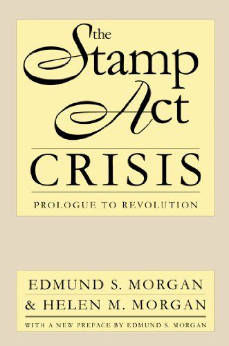 The Stamp Act Crisis Prologue to Revolution Published by the Omohundro Institute of Early American History and Culture and the University of North Carolina Press Reader