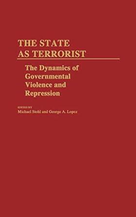 The State as Terrorist The Dynamics of Governmental Violence and Repression Reader