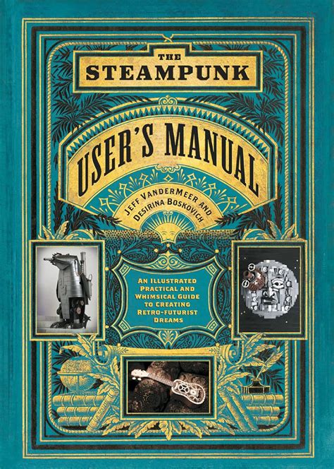 The Steampunk User s Manual An Illustrated Practical and Whimsical Guide to Creating Retro-futurist Dreams PDF