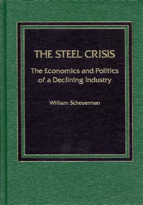 The Steel Crisis The Economics and Politics of a Declining Industry Reader