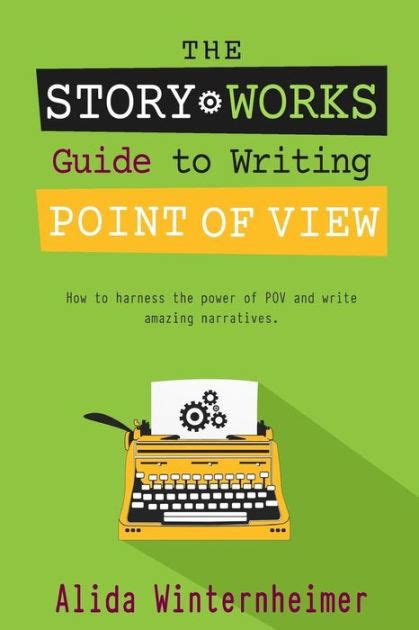 The Story Works Guide to Writing Point of View How to harness the power of POV and write amazing narratives The Story Works Guide to Writing Fiction Book 2 Doc