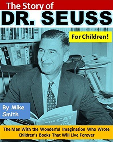 The Story of Dr Seuss for Children The Man With the Wonderful Imagination Who Wrote Children s Books That Will Live Forever