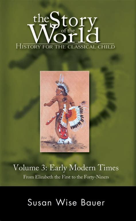 The Story of the World History for the Classical Child Early Modern Times From Elizabeth the First to the Forty-Niners Vol 3 Story of the World