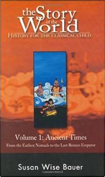 The Story of the World History for the Classical Child Volume 1 Ancient Times From the Earliest Nomads to the Last Roman Emperor PDF