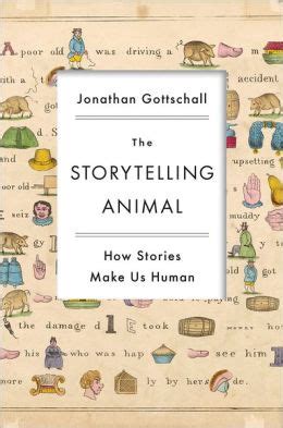 The Storytelling Animal How Stories Make Us Human Reader