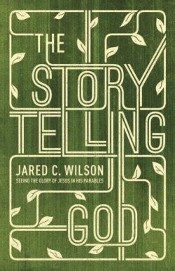 The Storytelling God Seeing the Glory of Jesus in His Parables Reader