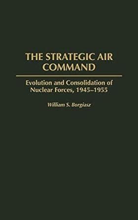 The Strategic Air Command Evolution and Consolidation of Nuclear Forces Kindle Editon