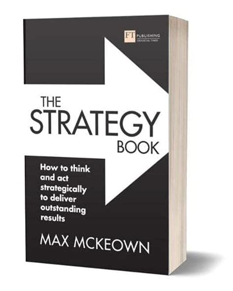The Strategy Book How to Think and Act Strategically to Deliver Outstanding Results Reader