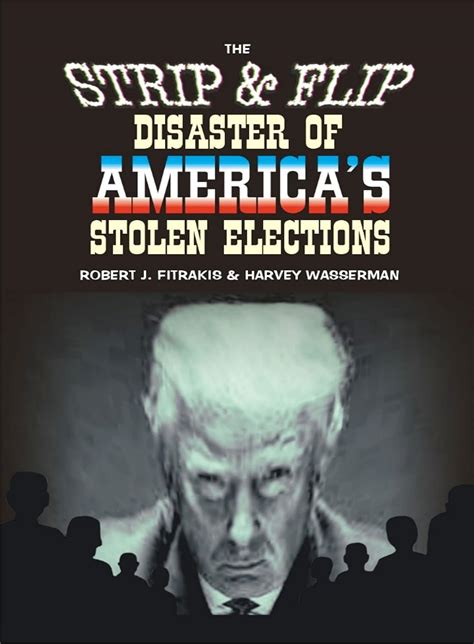 The Strip and Flip Disaster of America s Stolen Elections Updated Trump Edition of Strip and Flip Selection of 2016 PDF