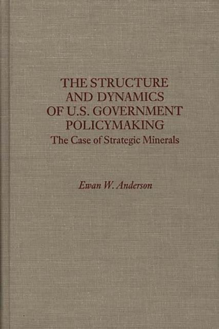 The Structure and Dynamics of U.S. Government Policymaking The Case of Strategic Minerals Reader