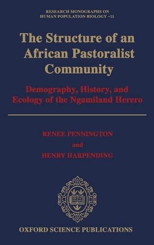 The Structure of an African Pastoralist Community Demography History and Ecology of the Ngamiland Herero Research Monographs on Human Population Biology PDF