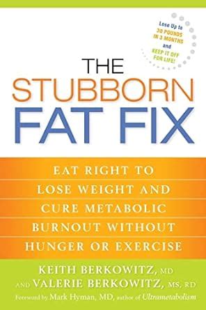 The Stubborn Fat Fix Eat Right to Lose Weight and Cure Metabolic Burnout without Hunger or Exercise Doc