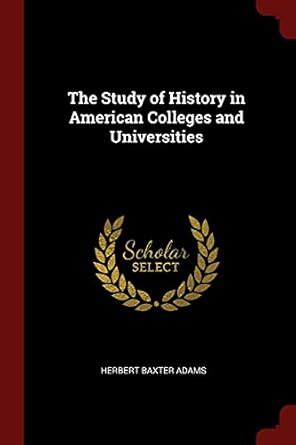 The Study of History in American Colleges and Universities... Doc