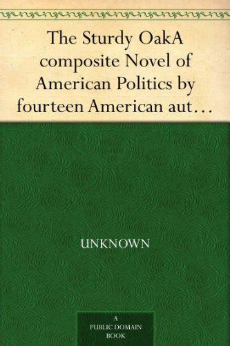 The Sturdy Oak A composite Novel of American Politics by fourteen American authors PDF