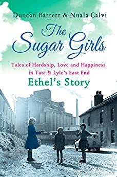 The Sugar Girls-Ethel s Story Tales of Hardship Love and Happiness in Tate and Lyle s East End