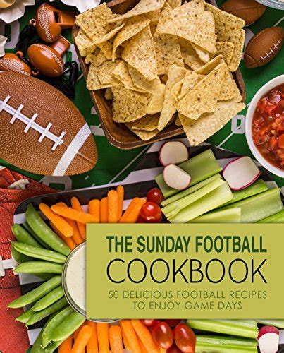 The Sunday Football Cookbook 50 Delicious Football Recipes to Enjoy Game Days Kindle Editon