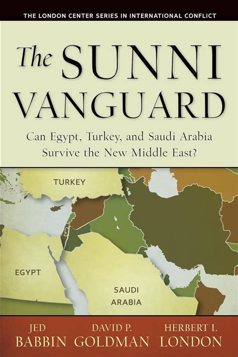 The Sunni Vanguard Can Egypt Turkey and Saudi Arabia Survive the New Middle East The London Center Series in International Conflicts Reader
