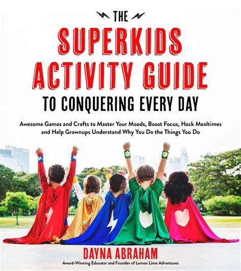The Superkids Activity Guide to Conquering Every Day Awesome Games and Crafts to Master Your Moods Boost Focus Hack Mealtimes and Help Grownups Understand Why You Do the Things You Do Epub
