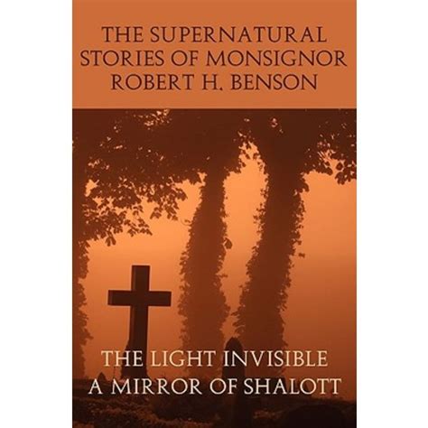 The Supernatural Stories of Monsignor Robert H Benson The Light Invisible a Mirror of Shalott Epub