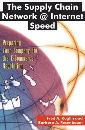 The Supply Chain Network @ Internet Speed - Preparing Your Company for the E-commerce Revolution Reader