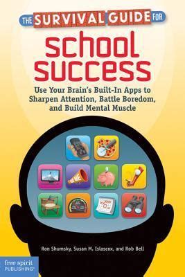 The Survival Guide for School Success Use Your Brain s Built-In Apps to Sharpen Attention Battle Boredom and Build Mental Muscle