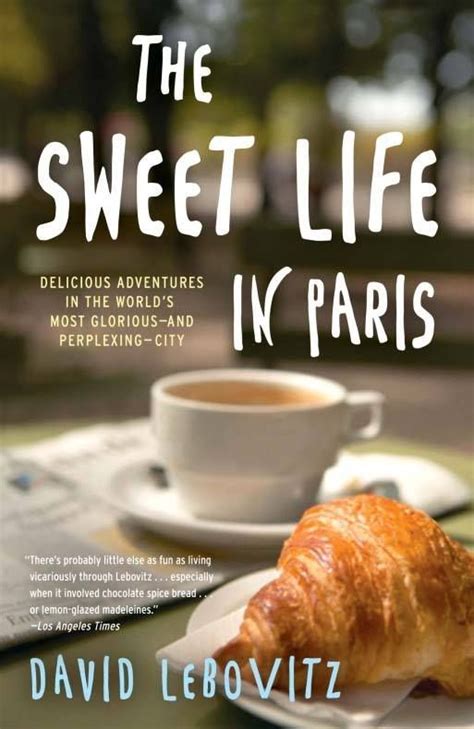 The Sweet Life in Paris Delicious Adventures in the World s Most Glorious and Perplexing City Epub