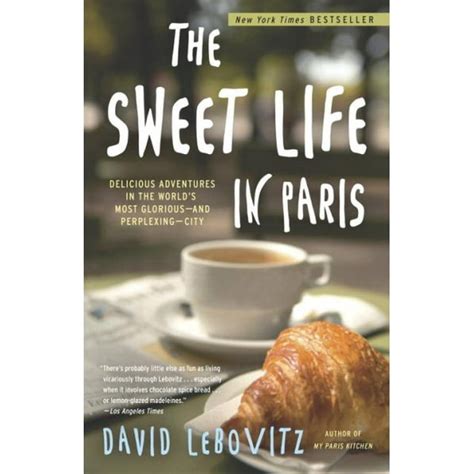 The Sweet Life in Paris Delicious Adventures in the World s Most Glorious and Perplexing City Reader