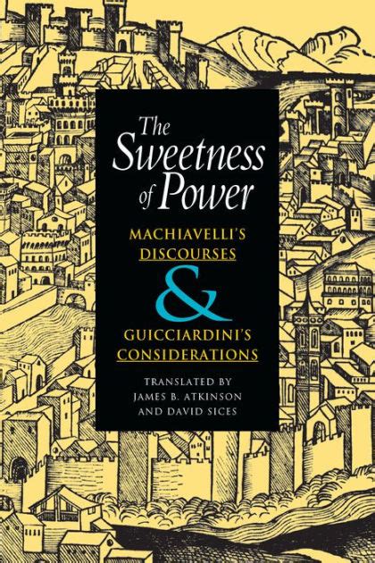 The Sweetness of Power Machiavelli s Discourses and Guicciardini s Considerations PDF