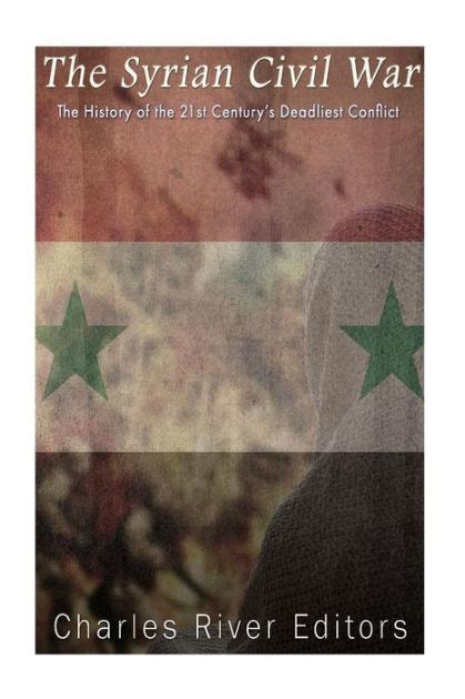 The Syrian Civil War The History of the 21st Century s Deadliest Conflict Reader