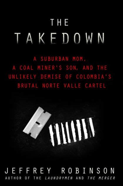 The Takedown A Suburban Mom A Coal Miner s Son and The Unlikely Demise of Colombia s Brutal Norte Valle Cartel Reader