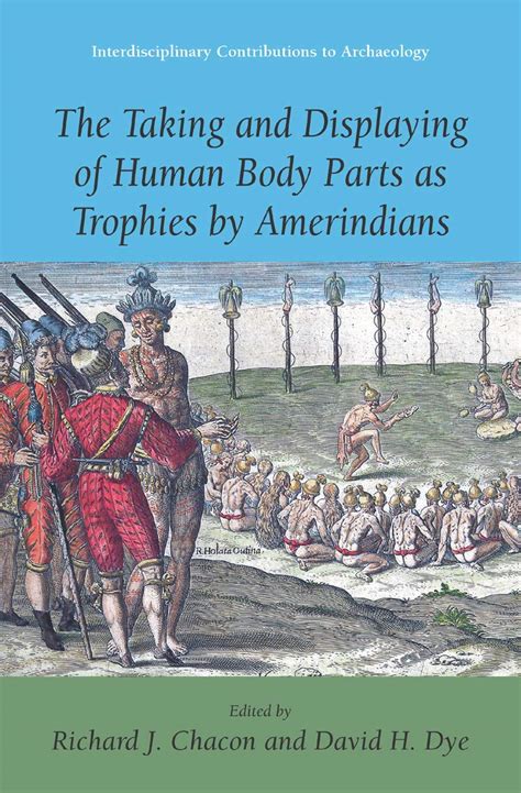 The Taking and Displaying of Human Body Parts as Trophies by Amerindians 1st Edition Kindle Editon