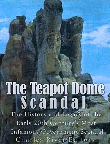 The Teapot Dome Scandal The History and Legacy of the Early 20th Century s Most Infamous Government Scandal Reader