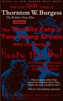 The Terrible Fate of Two Young Crows Who Challenged Hooty the Owl And 4 Other Realistically Harrowing Tales of the Natural World The Lost DARK Tales of Thornton W Burgess Book 1 Doc