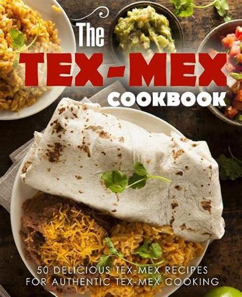 The Tex Mex Cookbook 50 Delicious Tex Mex Recipes for Authentic Tex Mex Cooking Doc