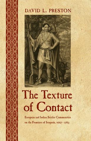 The Texture of Contact European and Indian Settler Communities on the Frontiers of Iroquoia Reader