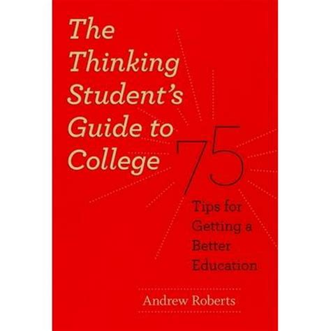 The Thinking Student's Guide to College: 75 Tips for Getting a Better Education PDF