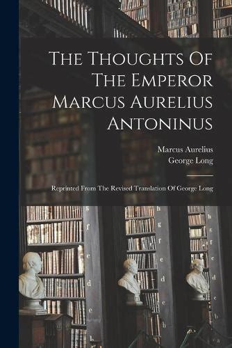 The Thoughts of the Emperor Marcus Aurelius Antoninus Translated by George Long