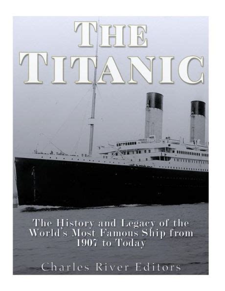 The Titanic The History and Legacy of the World s Most Famous Ship from 1907 to Today Epub