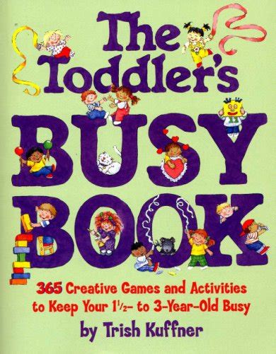 The Toddlers Busy Book 365 Creative Games and Activities to Keep Your 1 1/2- to 3-Year-Old Busy Reader
