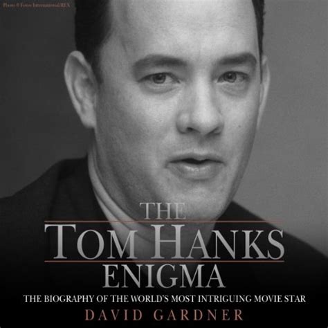 The Tom Hanks Enigma The Biography of the World s Most Intriguing Movie Star PDF