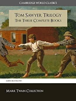 The Tom Sawyer Trilogy The Three Complete and Unabridged Tom Sawyer Books Cambridge World Classics Special Kindle Enabled Features Annotated Complete Works of Mark Twain Reader