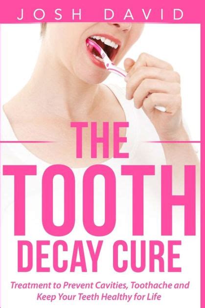 The Tooth Decay Cure Treatment to Prevent Cavities Toothache and Keep Your Teeth Healthy for Life Kindle Editon