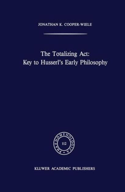 The Totalizing Act Key to Husserl's Early Philosophy 1st Edition Epub