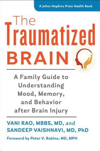 The Traumatized Brain A Family Guide to Understanding Mood Memory and Behavior after Brain Injury A Johns Hopkins Press Health Book Doc