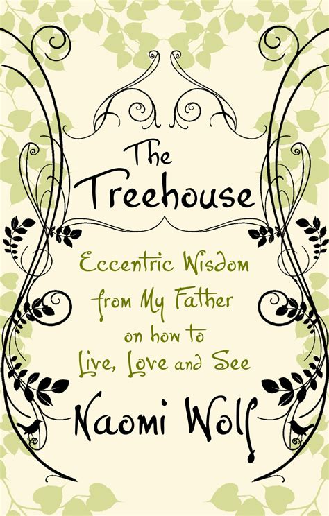 The Treehouse Eccentric Wisdom from My Father on How to Live Love and See Reader