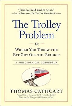 The Trolley Problem or Would You Throw the Fat Guy Off the Bridge A Philosophical Conundrum Doc