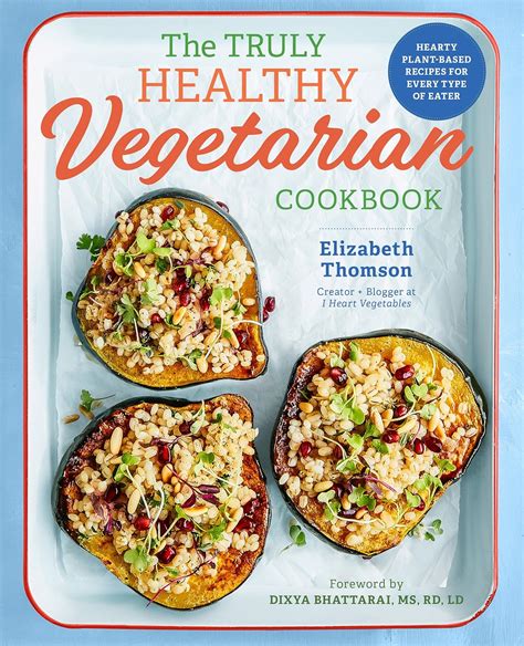The Truly Healthy Vegetarian Cookbook Hearty Plant-Based Recipes for Every Type of Eater Doc